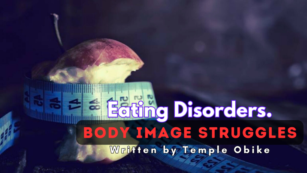Eating Disorders body image struggles written by Temple Obike